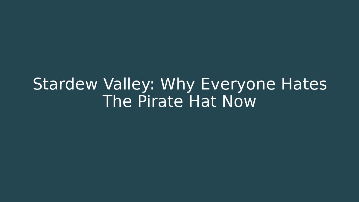 Stardew Valley: Why Everyone Hates The Pirate Hat Now
