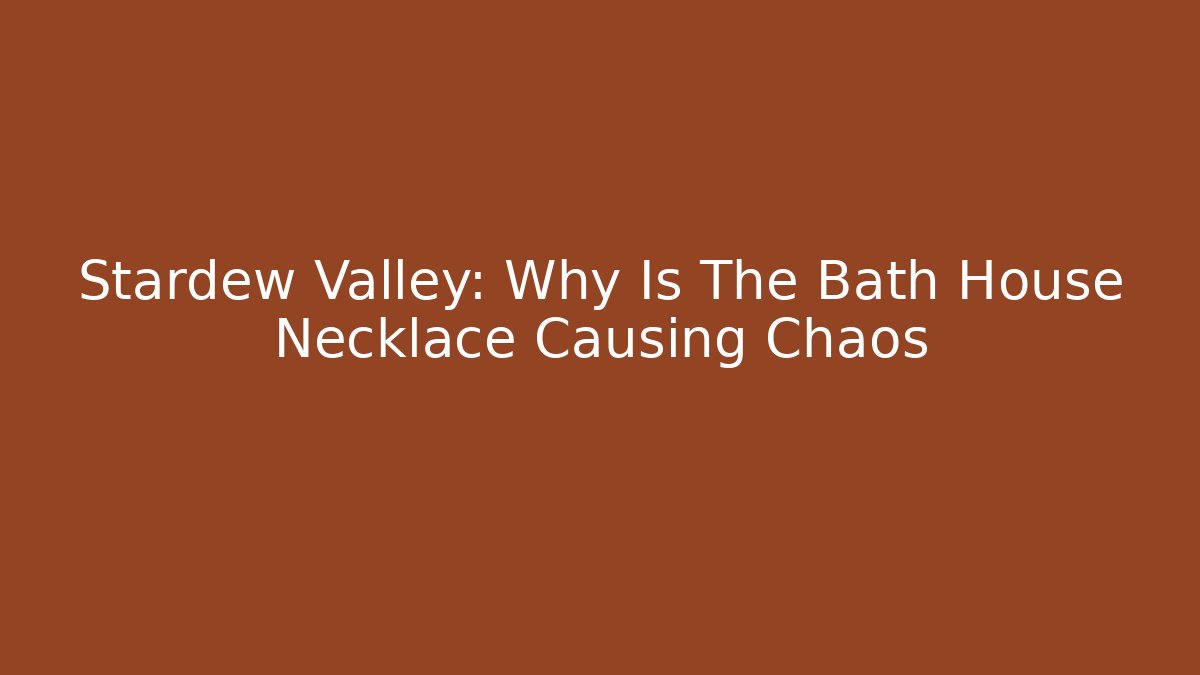 Stardew Valley: Why Is The Bath House Necklace Causing Chaos