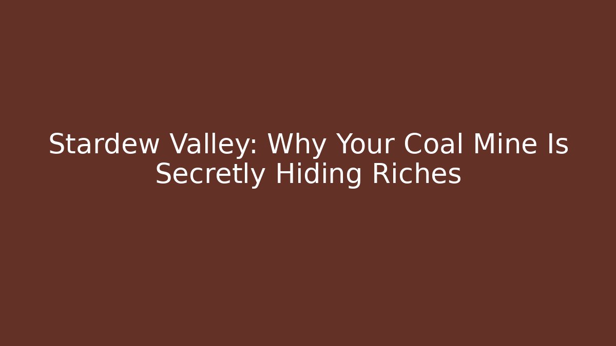 Stardew Valley: Why Your Coal Mine Is Secretly Hiding Riches