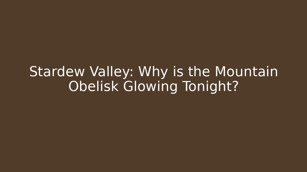 Stardew Valley: Why is the Mountain Obelisk Glowing Tonight?