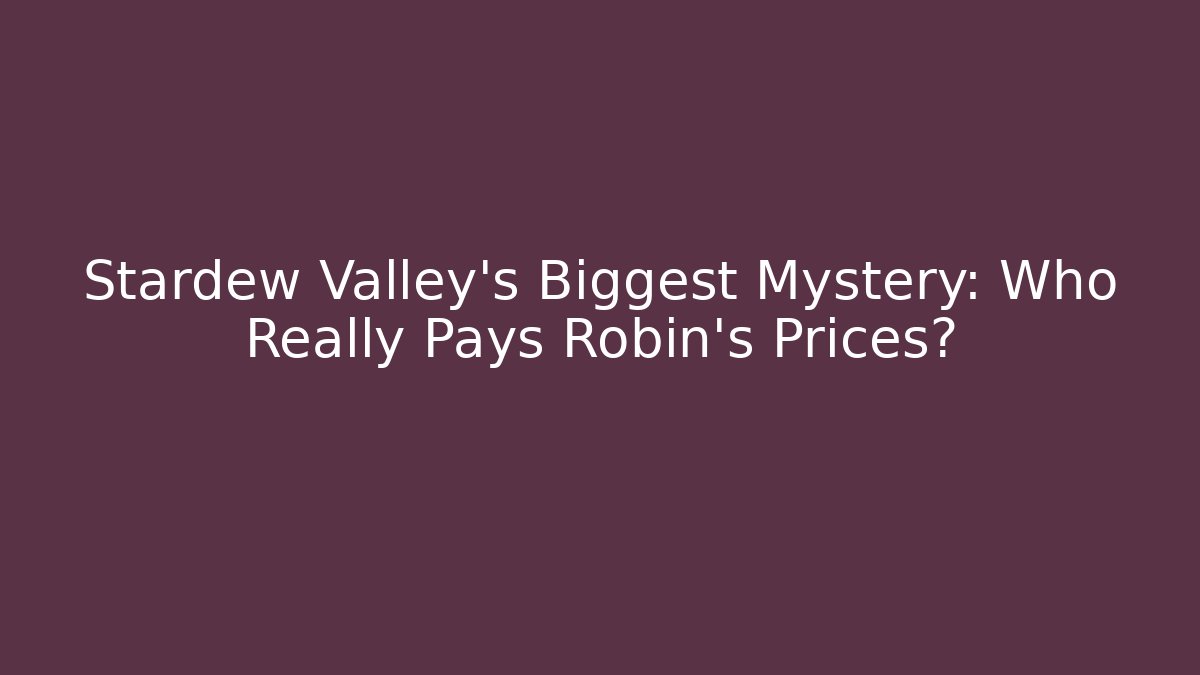 Stardew Valley’s Biggest Mystery: Who Really Pays Robin’s Prices?