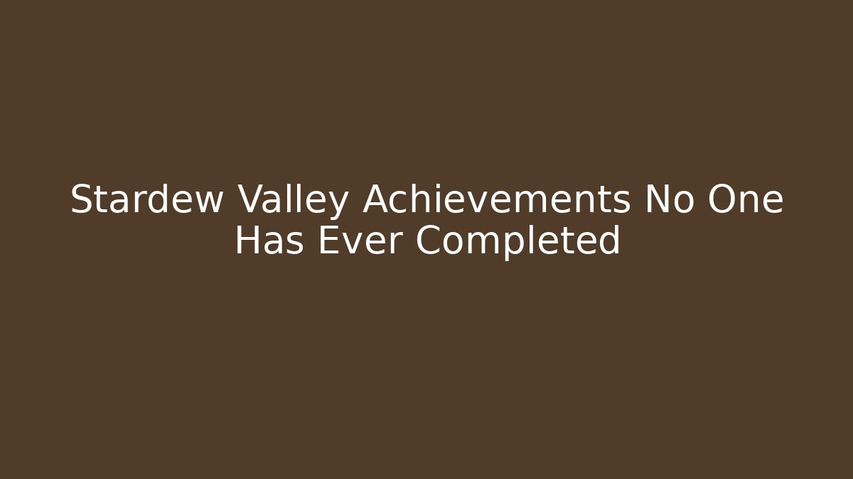 Stardew Valley Achievements No One Has Ever Completed