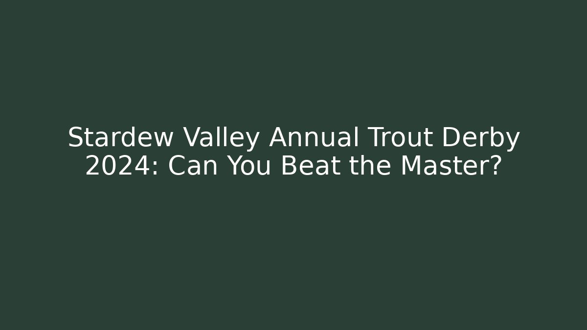 Stardew Valley Annual Trout Derby 2024: Can You Beat the Master?