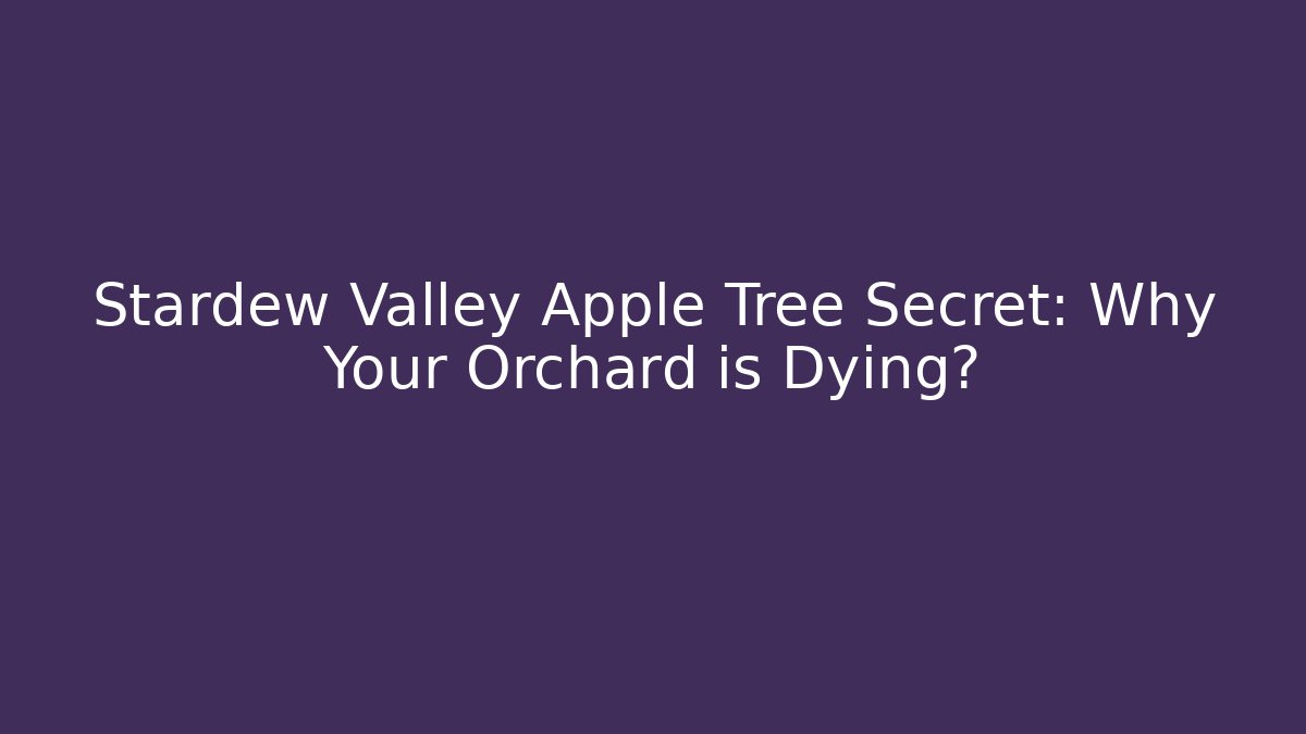 Stardew Valley Apple Tree Secret: Why Your Orchard is Dying? - Felix Cat Insurance