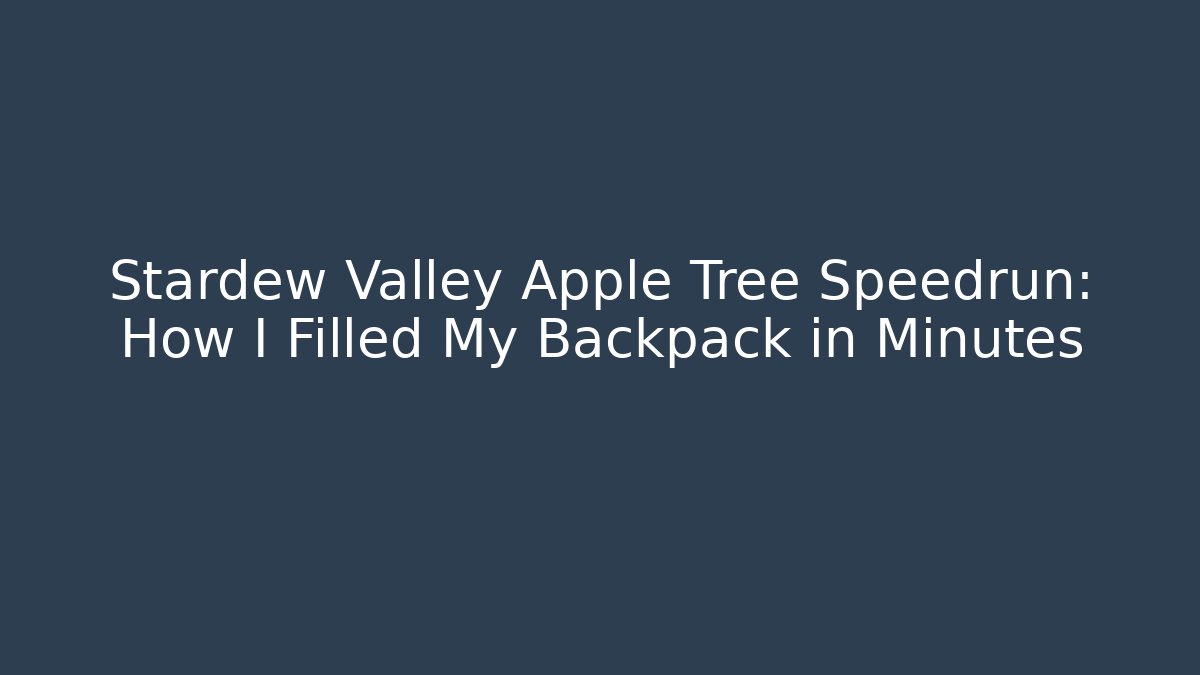 Stardew Valley Apple Tree Speedrun: How I Filled My Backpack in Minutes