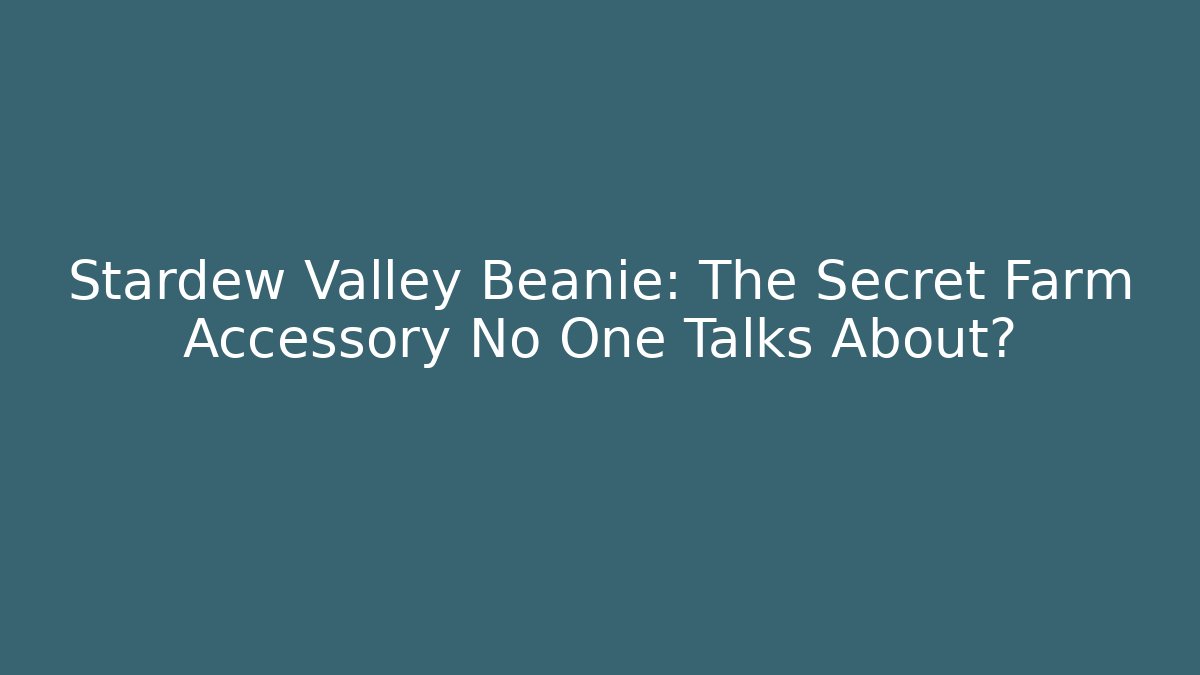 Stardew Valley Beanie: The Secret Farm Accessory No One Talks About?