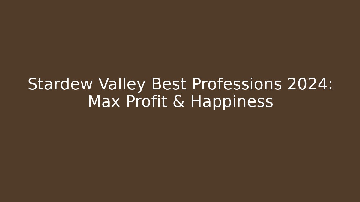 Stardew Valley Best Professions 2024: Max Profit & Happiness