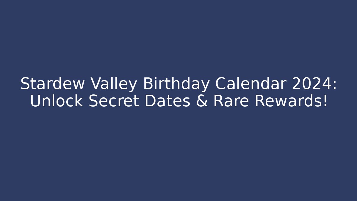 Stardew Valley Birthday Calendar 2024: Unlock Secret Dates & Rare Rewards!
