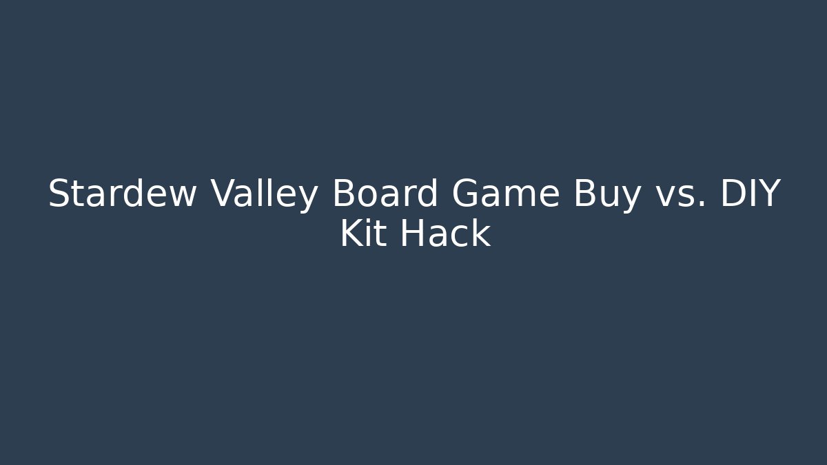 Stardew Valley Board Game Buy vs. DIY Kit Hack