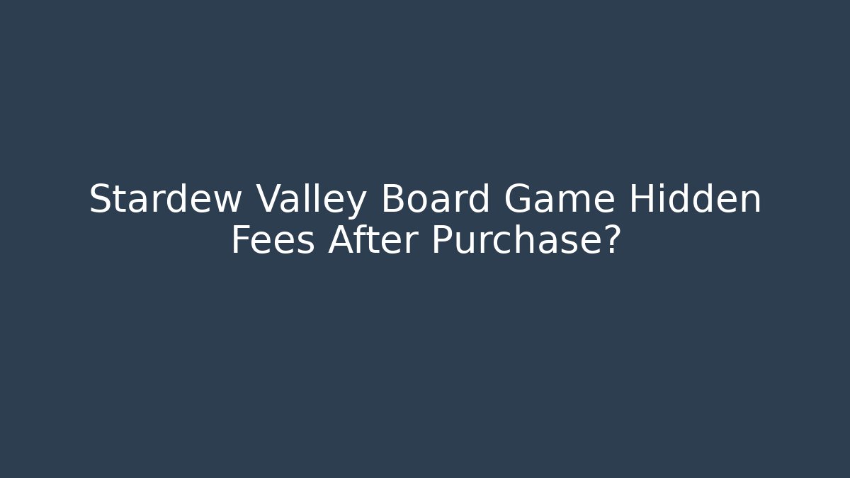 Stardew Valley Board Game Hidden Fees After Purchase?
