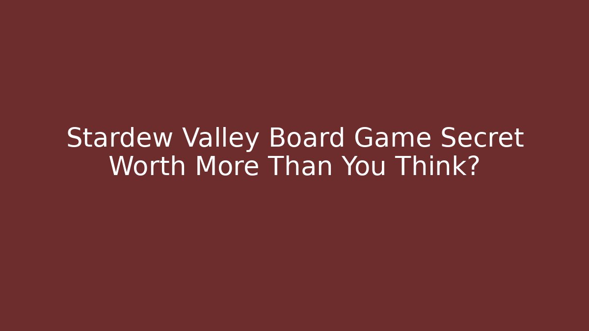 Stardew Valley Board Game Secret Worth More Than You Think?