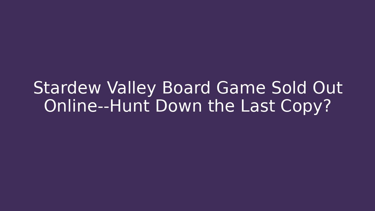 Stardew Valley Board Game Sold Out Online—Hunt Down the Last Copy?