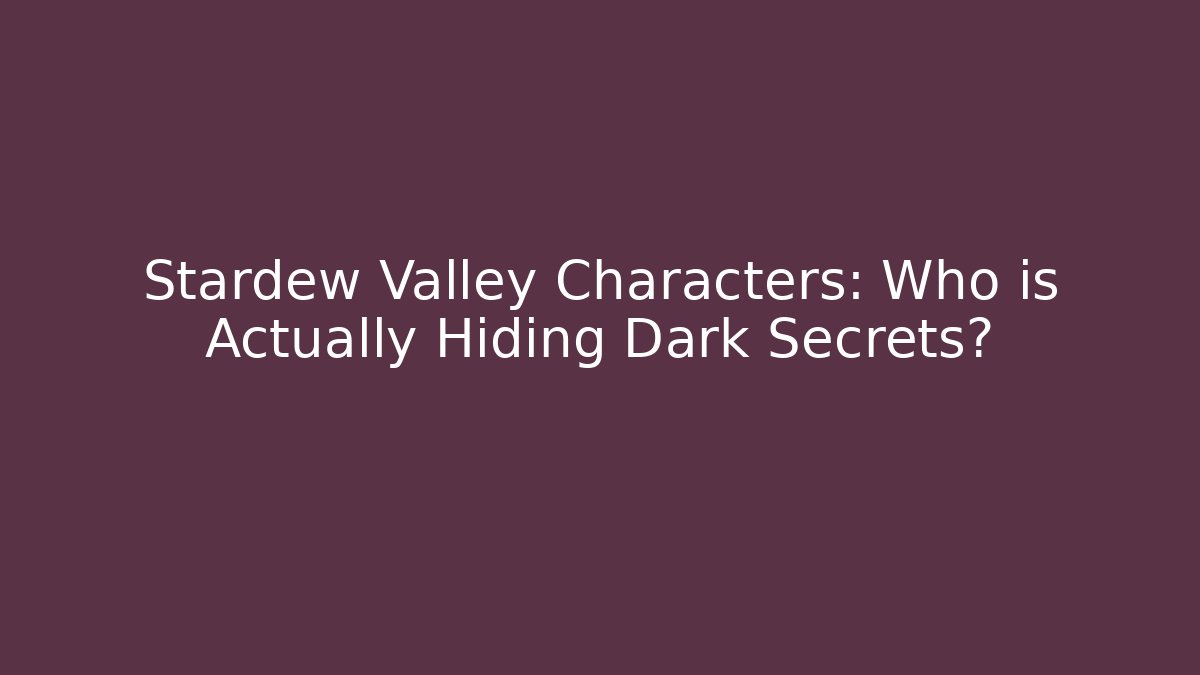 Stardew Valley Characters: Who is Actually Hiding Dark Secrets?