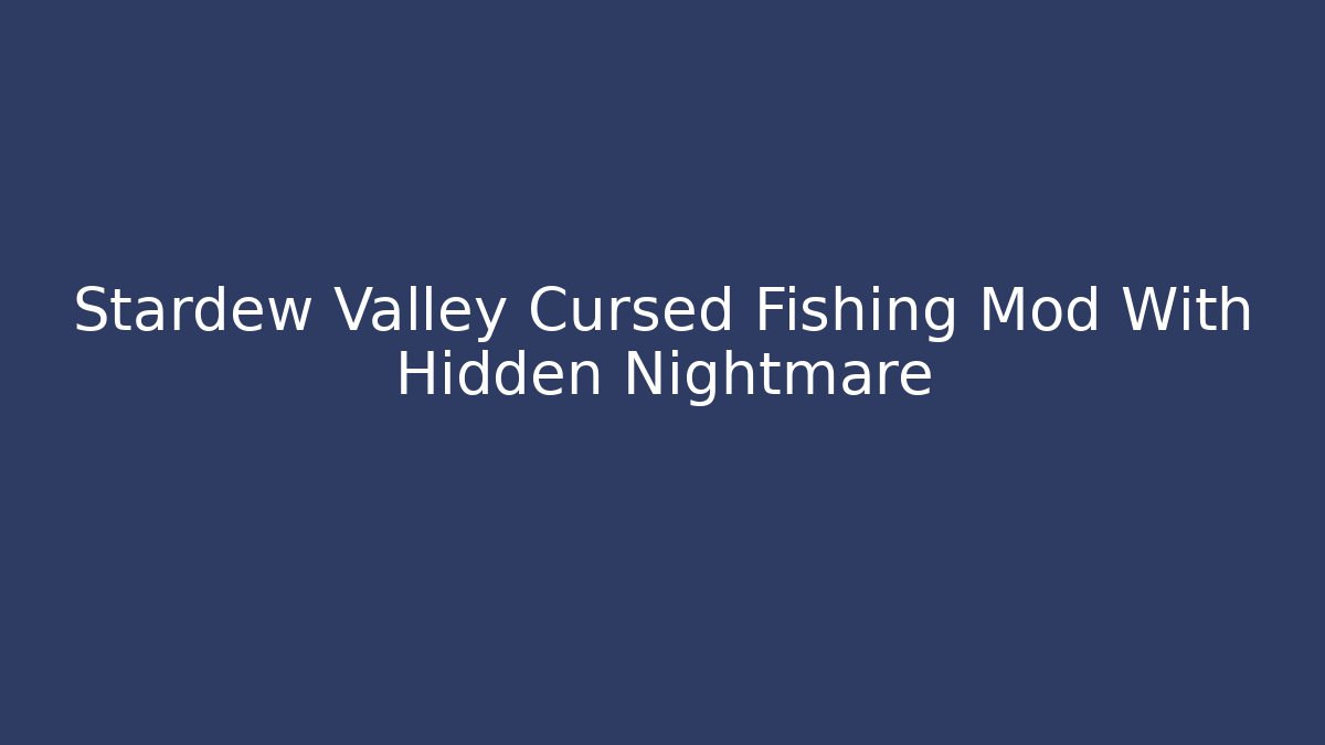 Stardew Valley Cursed Fishing Mod With Hidden Nightmare - Felix Cat Insurance