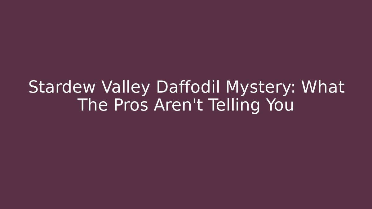 Stardew Valley Daffodil Mystery: What The Pros Aren't Telling You