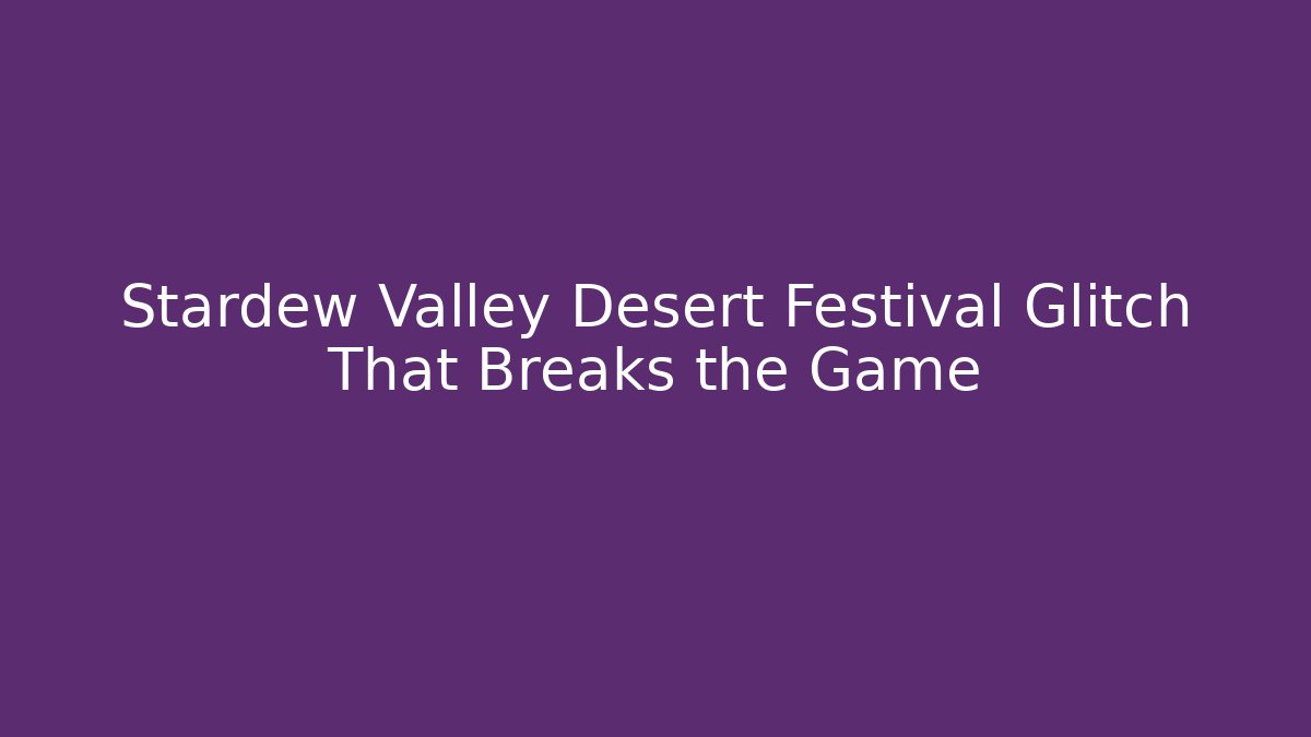 Stardew Valley Desert Festival Glitch That Breaks the Game