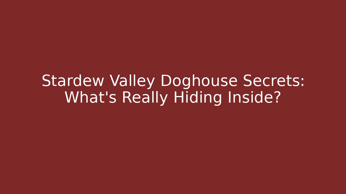Stardew Valley Doghouse Secrets: What’s Really Hiding Inside?