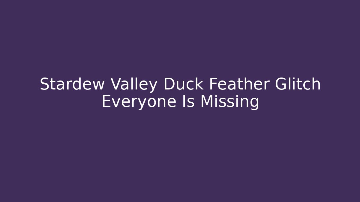 Stardew Valley Duck Feather Glitch Everyone Is Missing - Felix Cat Insurance