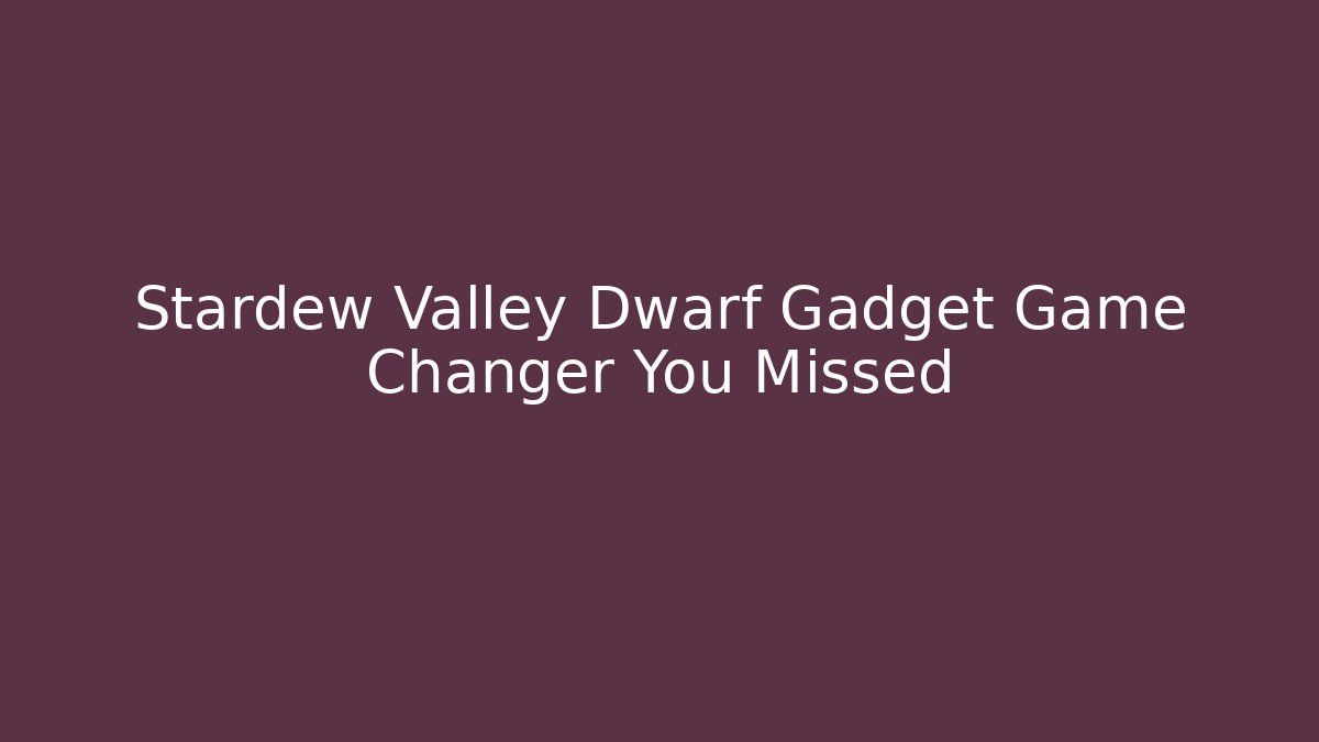 Stardew Valley Dwarf Gadget Game Changer You Missed - Felix Cat Insurance