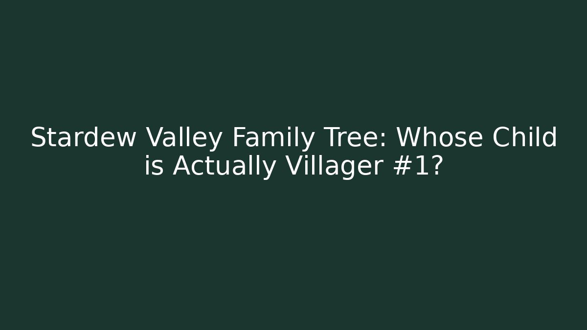 Stardew Valley Family Tree: Whose Child is Actually Villager #1? - Felix Cat Insurance