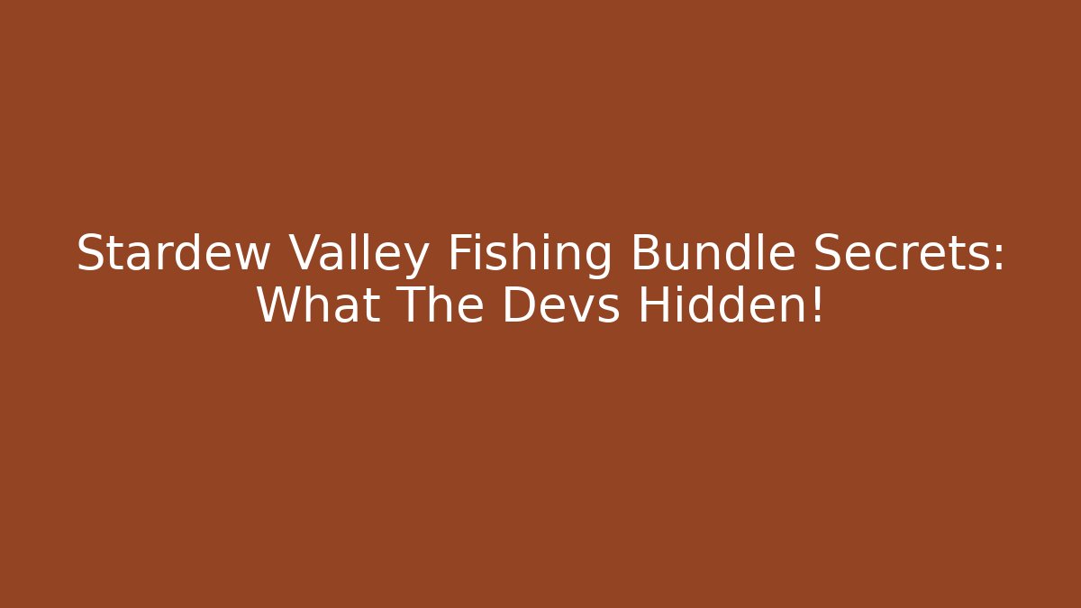 Stardew Valley Fishing Bundle Secrets: What The Devs Hidden!
