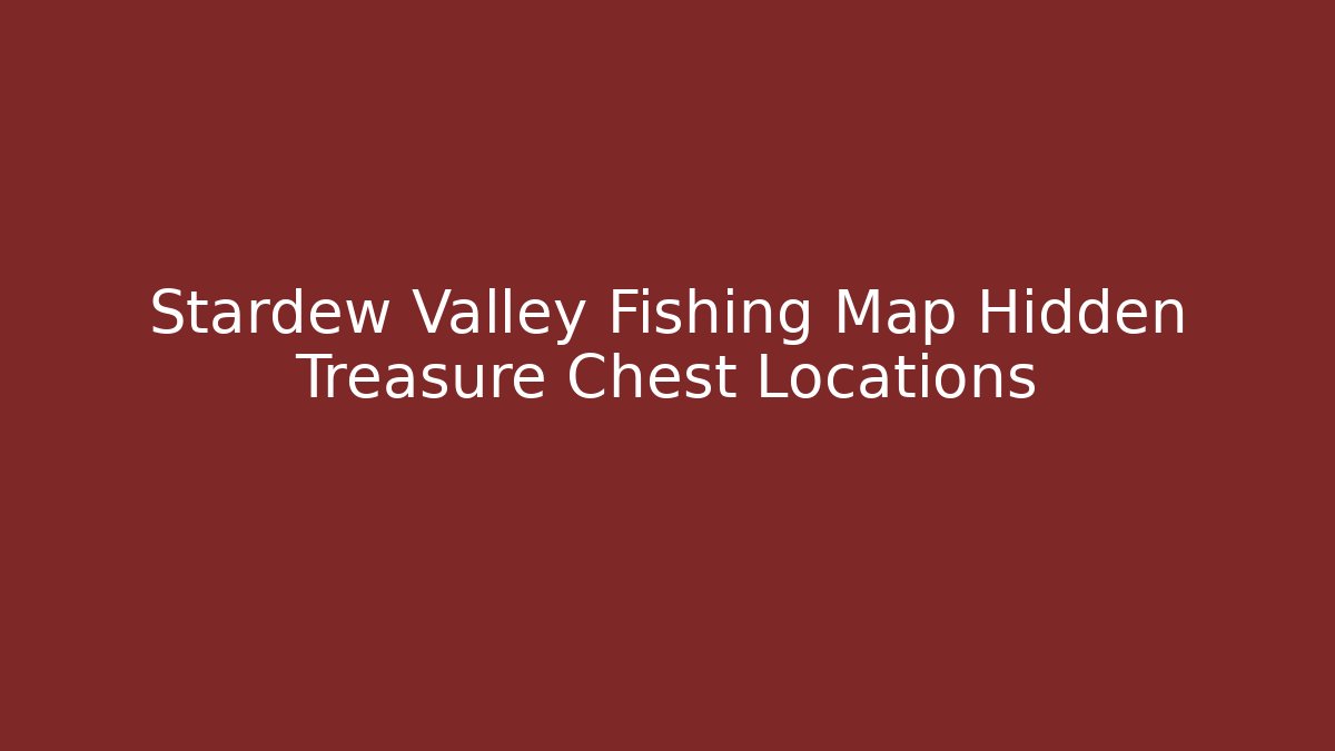 Stardew Valley Fishing Map Hidden Treasure Chest Locations