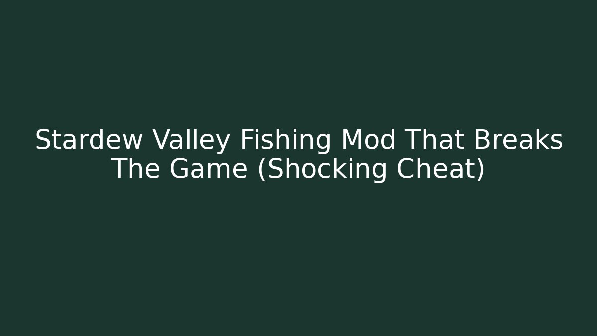 Stardew Valley Fishing Mod That Breaks The Game (Shocking Cheat)