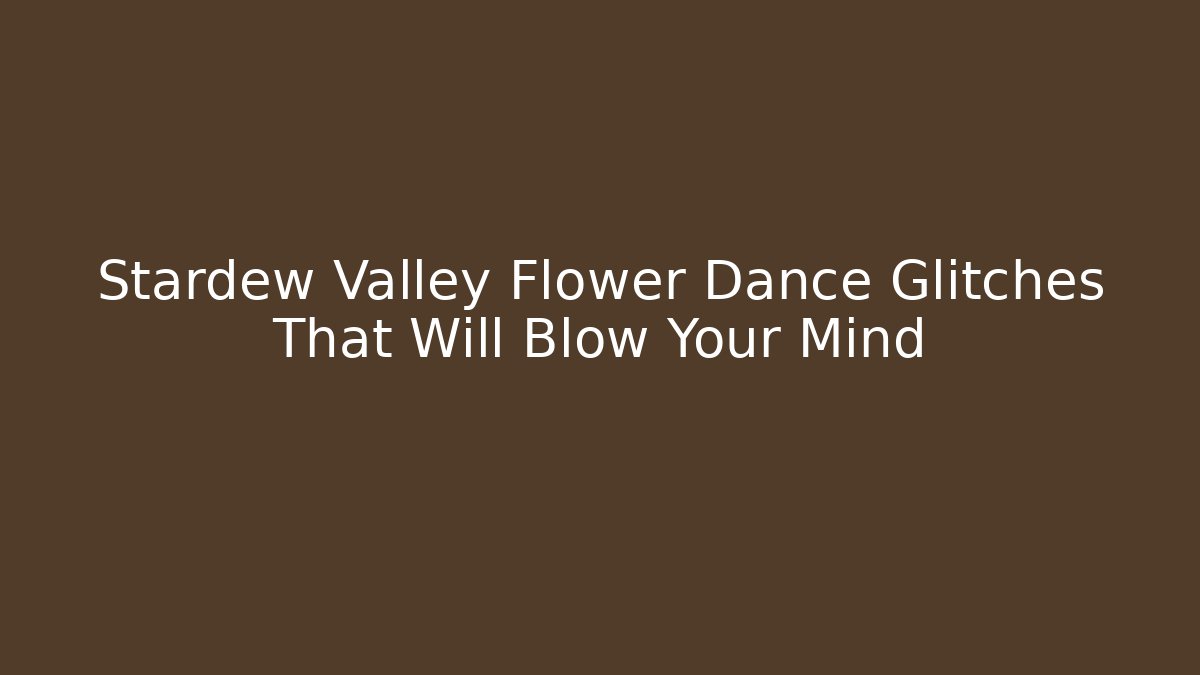 Stardew Valley Flower Dance Glitches That Will Blow Your Mind
