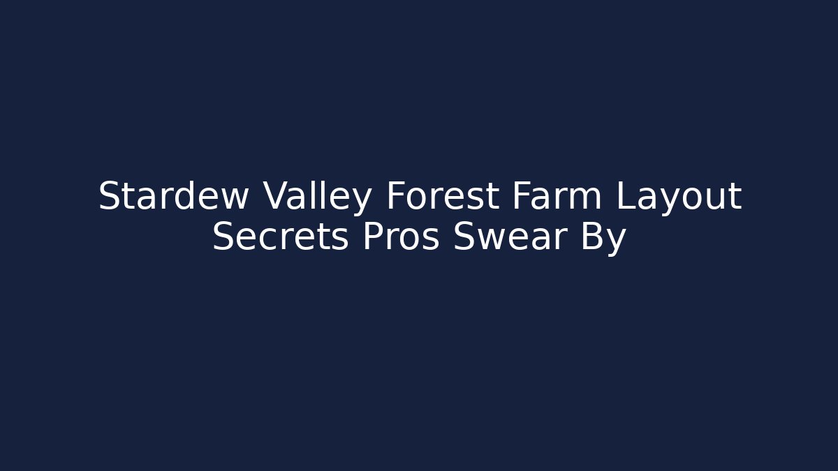 Stardew Valley Forest Farm Layout Secrets Pros Swear By