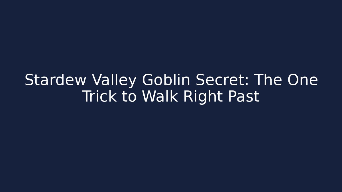 Stardew Valley Goblin Secret: The One Trick to Walk Right Past