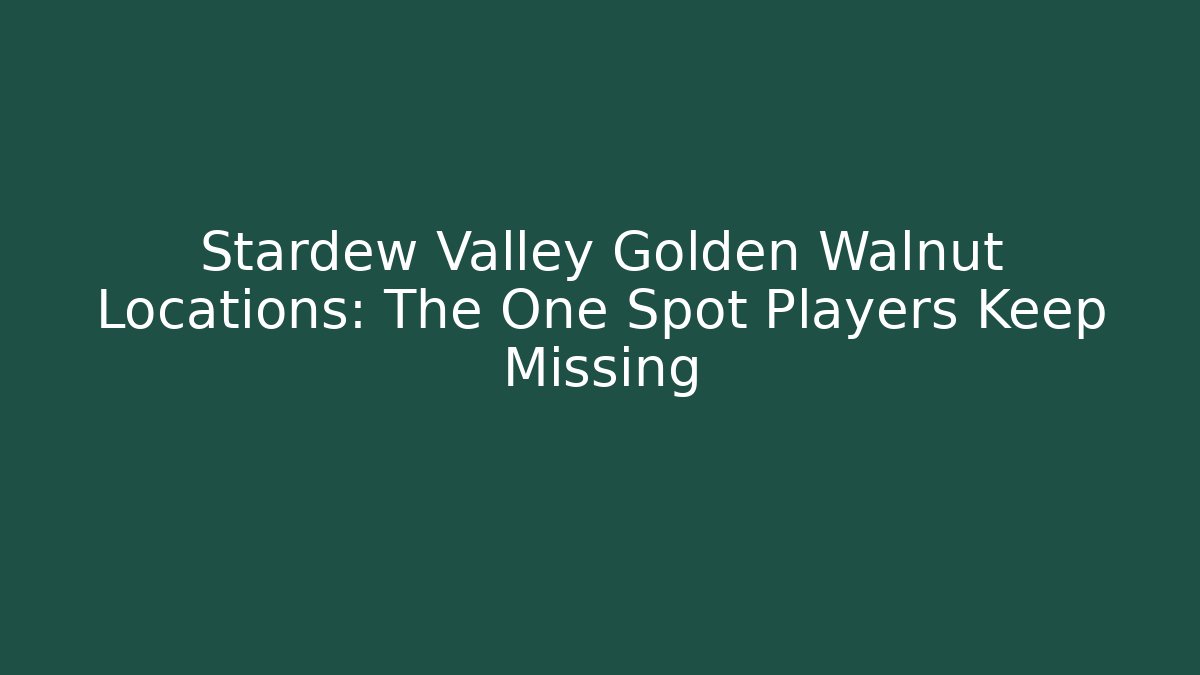 Stardew Valley Golden Walnut Locations: The One Spot Players Keep Missing