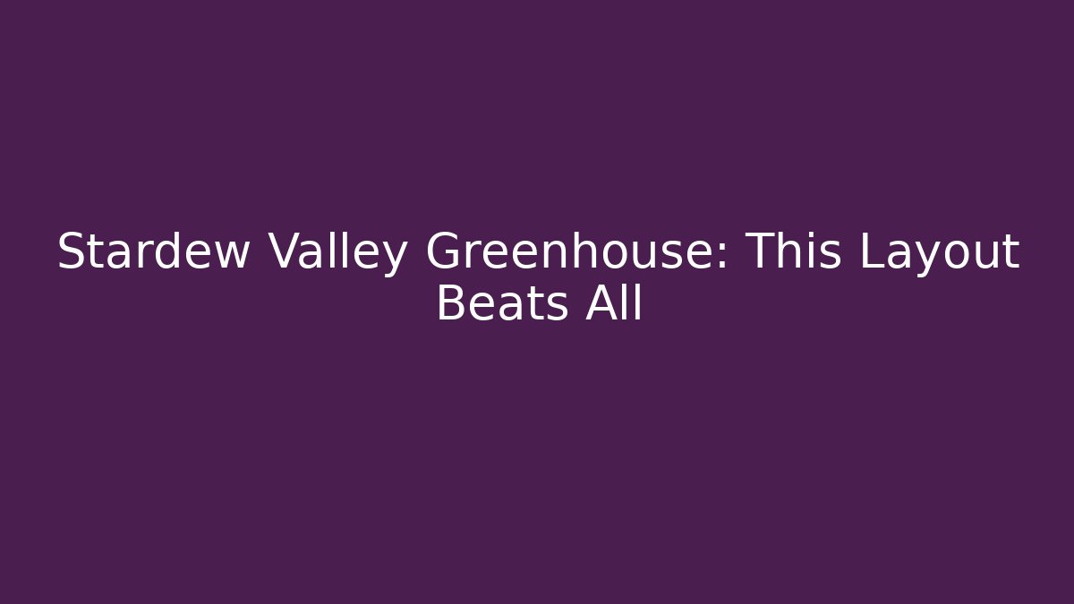 Stardew Valley Greenhouse: This Layout Beats All
