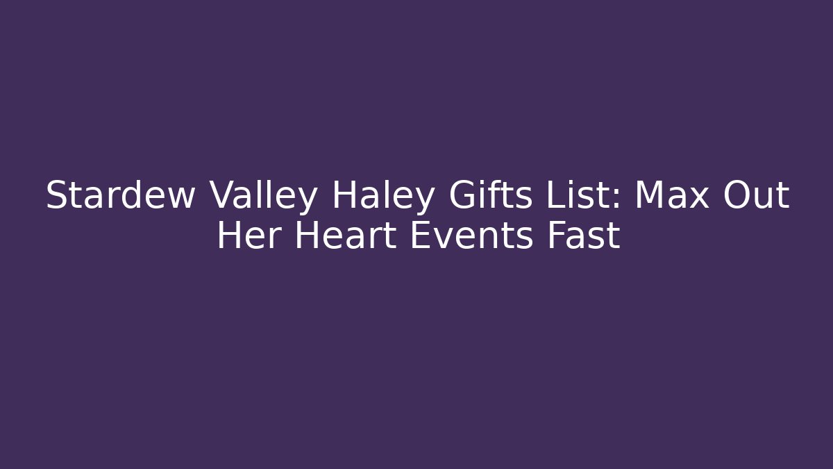 Stardew Valley Haley Gifts List: Max Out Her Heart Events Fast - Felix Cat Insurance