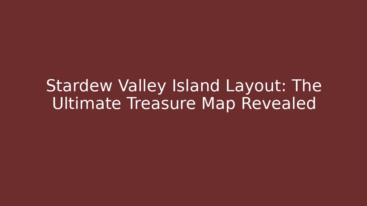 Stardew Valley Island Layout: The Ultimate Treasure Map Revealed