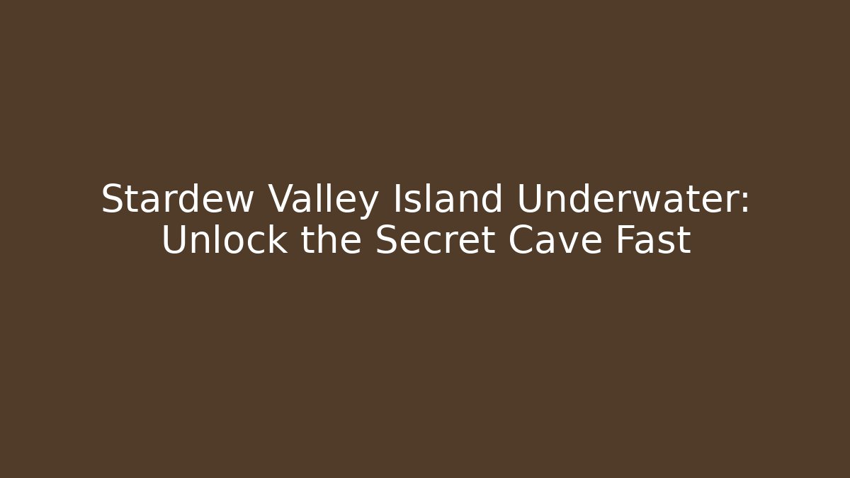 Stardew Valley Island Underwater: Unlock the Secret Cave Fast