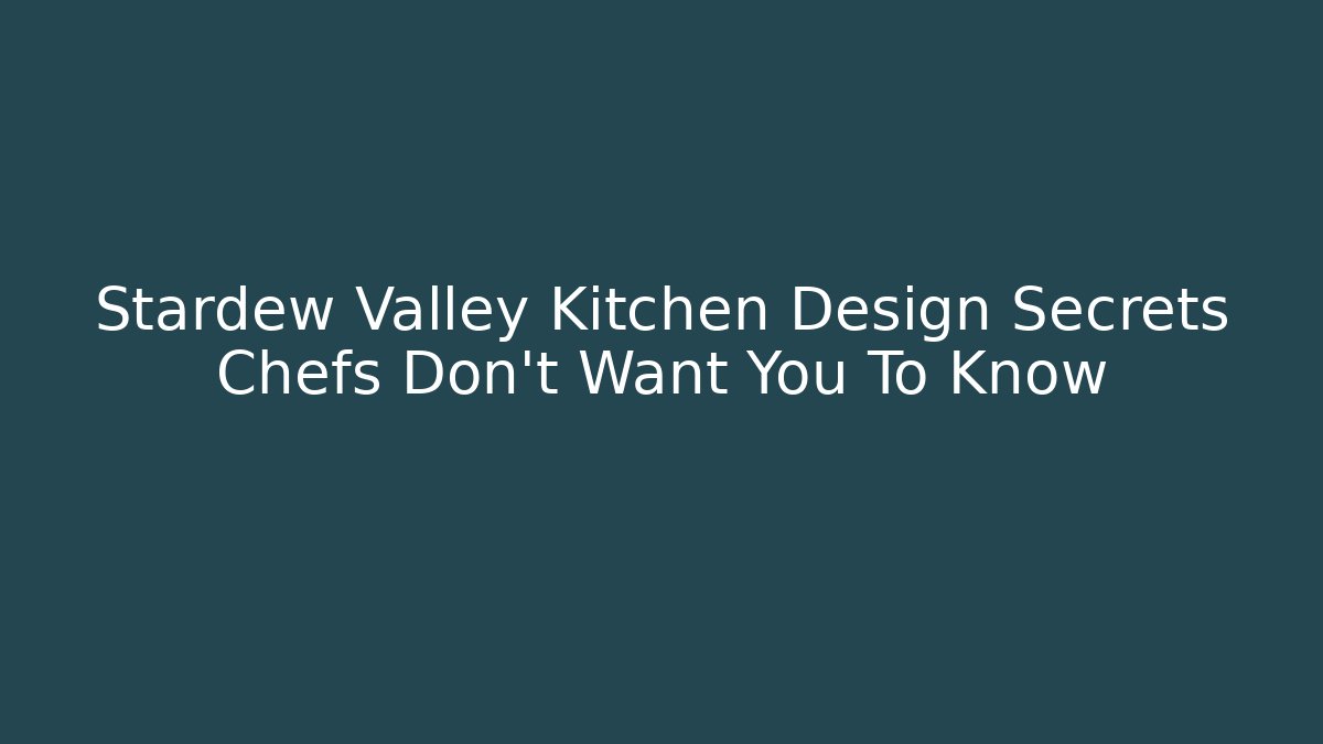 Stardew Valley Kitchen Design Secrets Chefs Don't Want You To Know