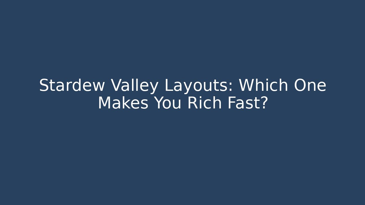 Stardew Valley Layouts: Which One Makes You Rich Fast?