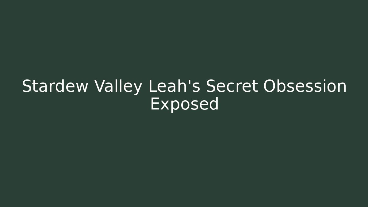 Stardew Valley Leah's Secret Obsession Exposed - Felix Cat Insurance