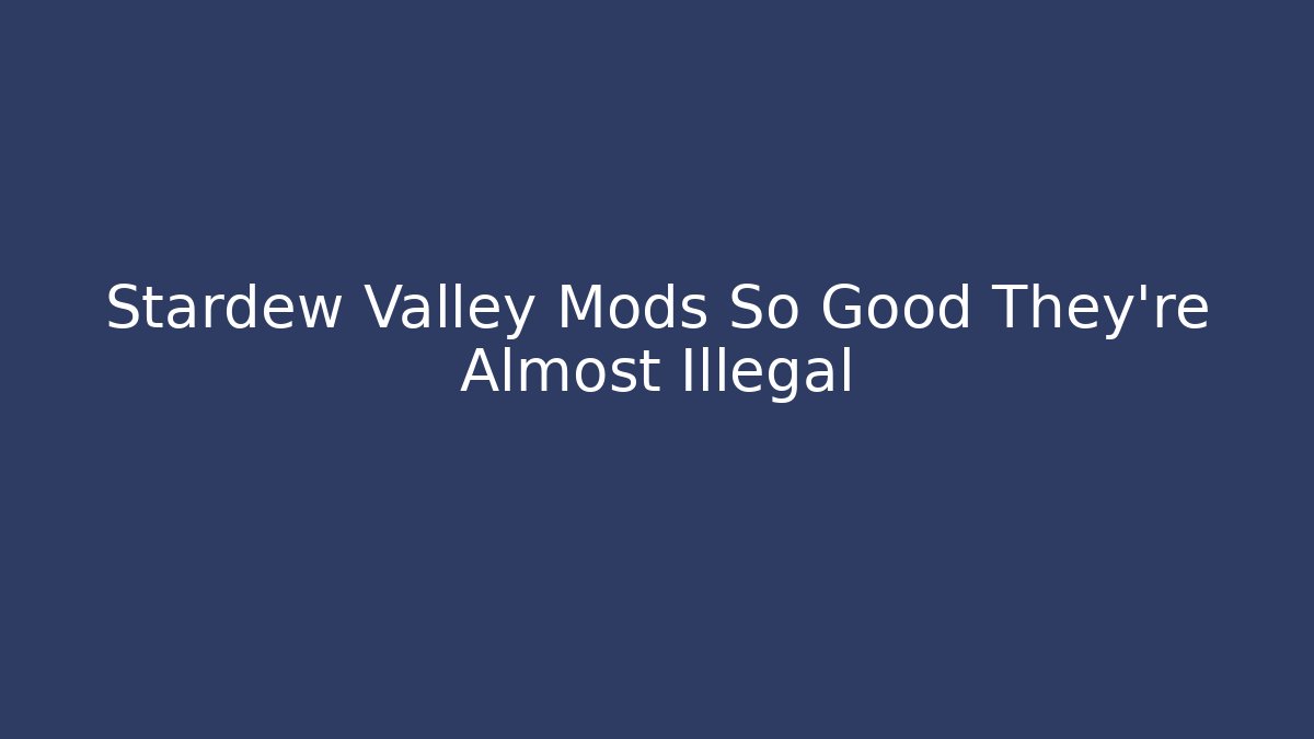 Stardew Valley Mods So Good They're Almost Illegal