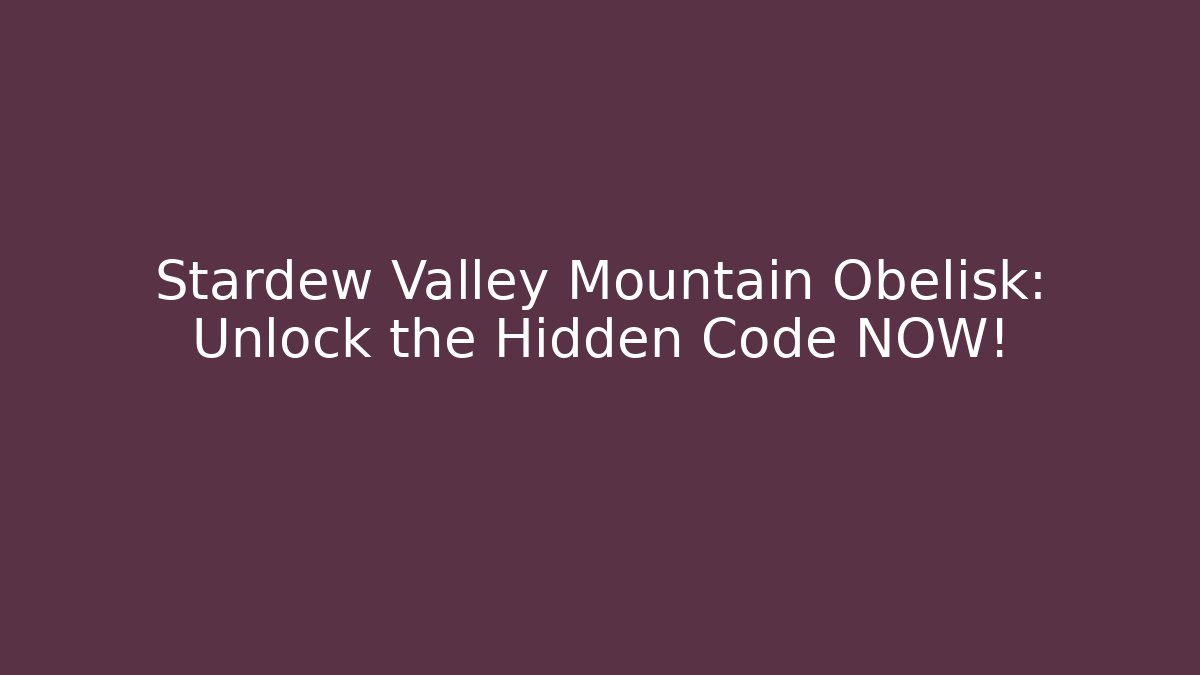 Stardew Valley Mountain Obelisk: Unlock the Hidden Code NOW!