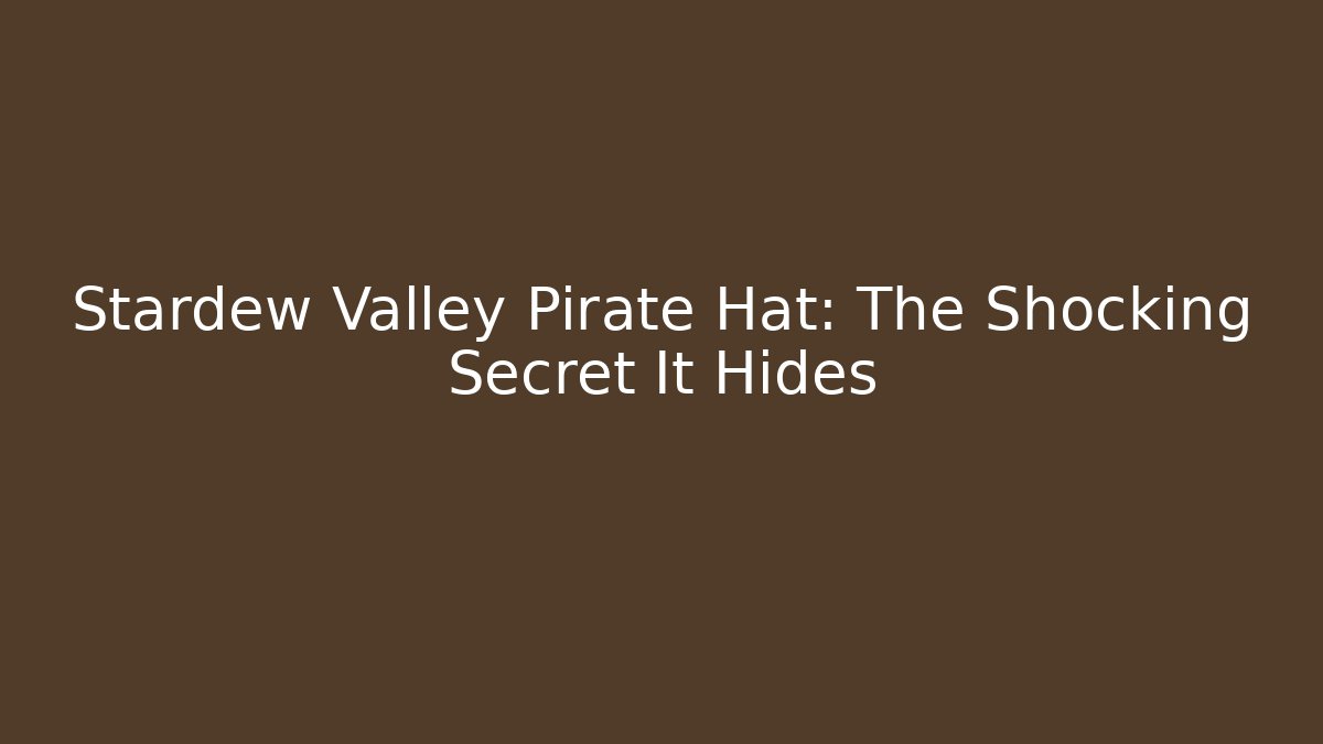 Stardew Valley Pirate Hat: The Shocking Secret It Hides