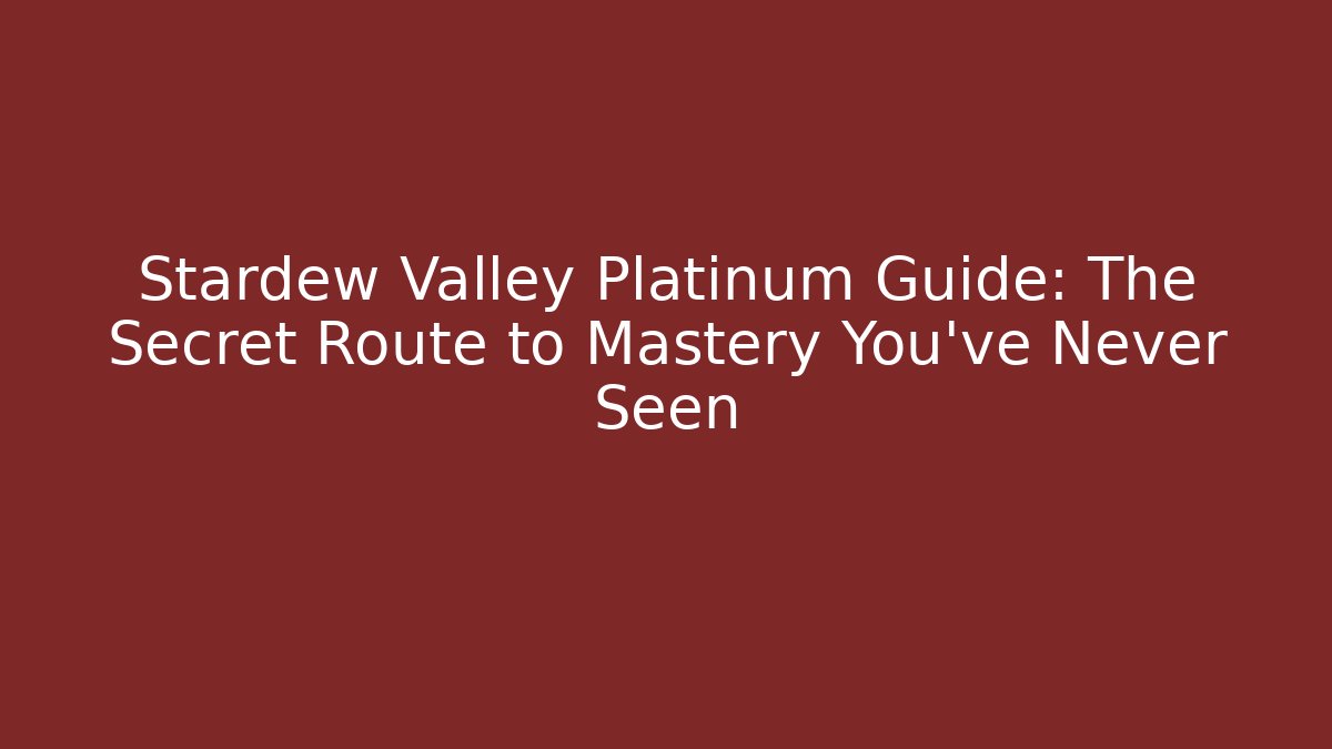Stardew Valley Platinum Guide: The Secret Route to Mastery You’ve Never Seen
