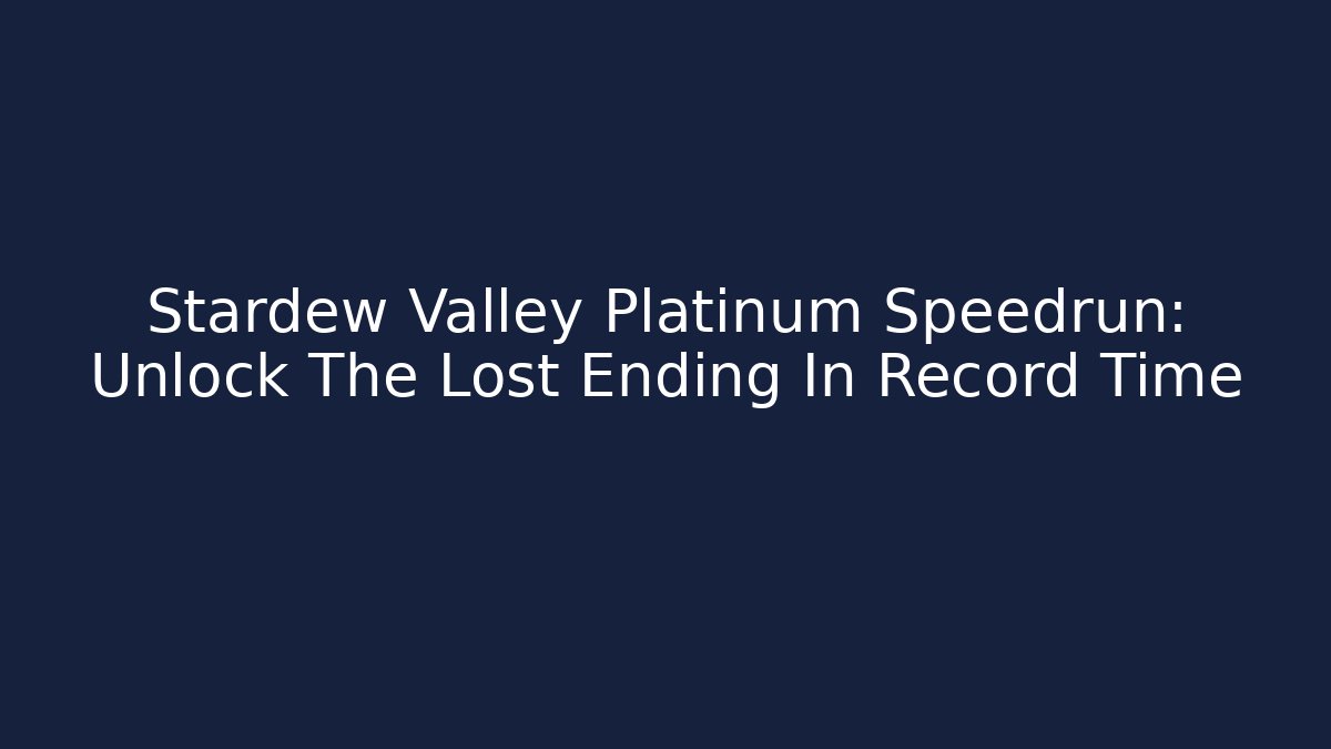Stardew Valley Platinum Speedrun: Unlock The Lost Ending In Record Time