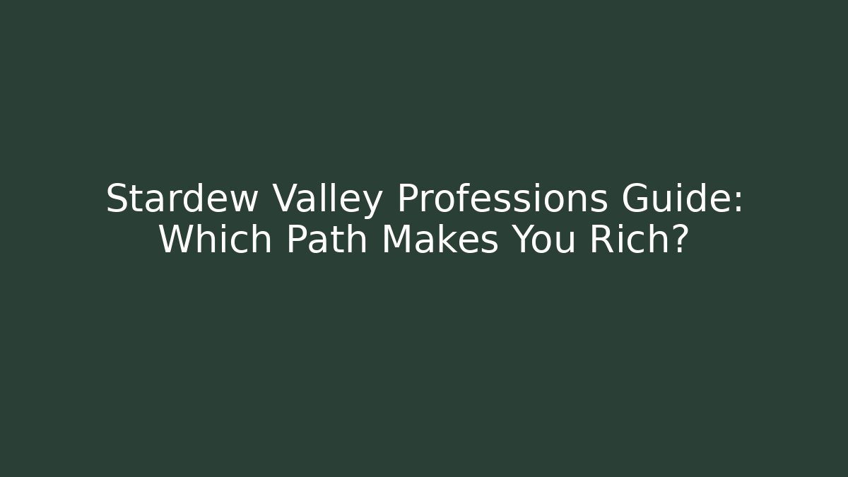 Stardew Valley Professions Guide: Which Path Makes You Rich?