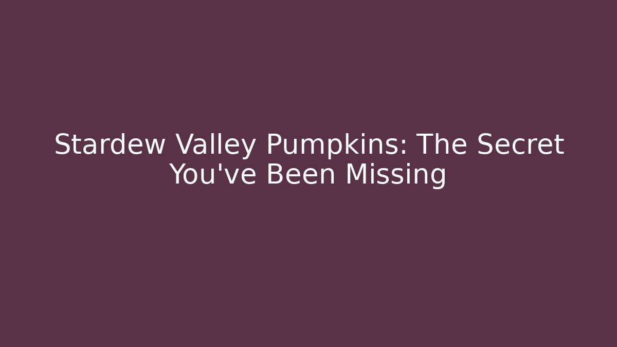 Stardew Valley Pumpkins: The Secret You've Been Missing