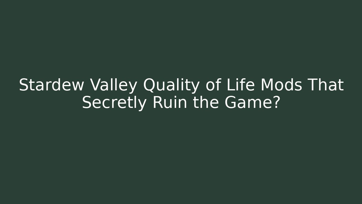 Stardew Valley Quality of Life Mods That Secretly Ruin the Game?