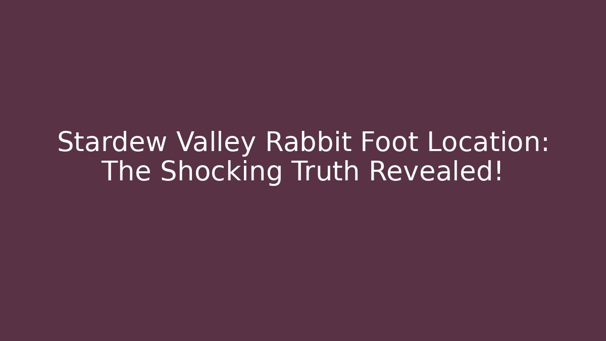 Stardew Valley Rabbit Foot Location: The Shocking Truth Revealed!