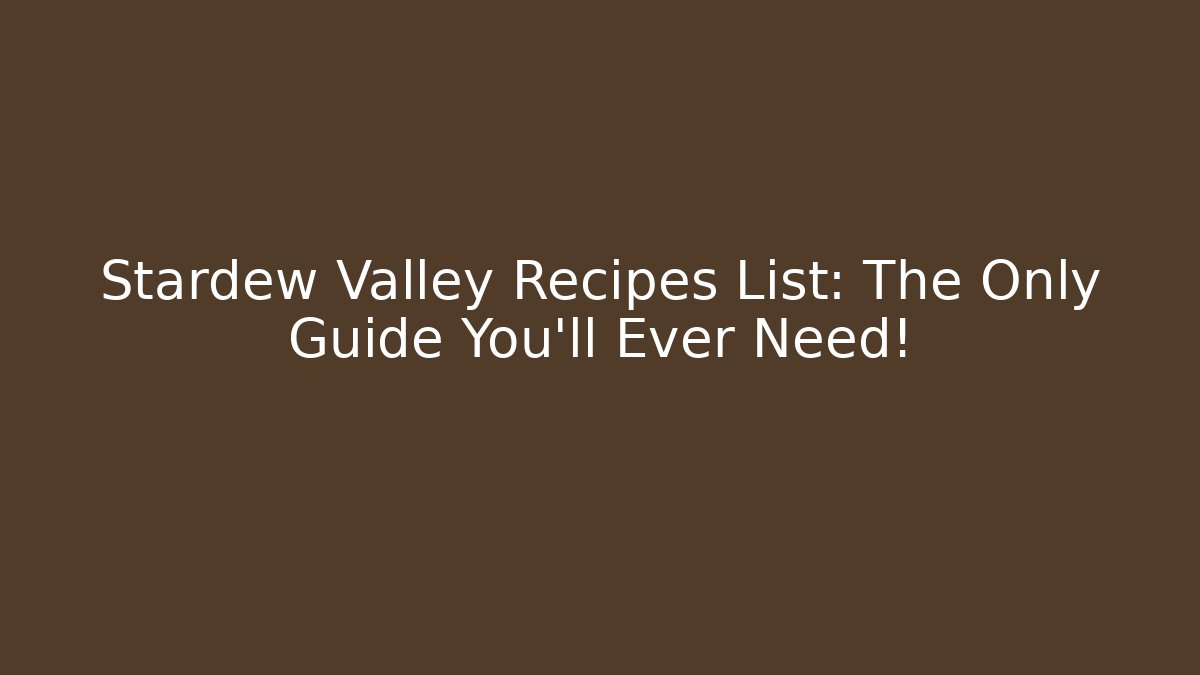 Stardew Valley Recipes List: The Only Guide You'll Ever Need!