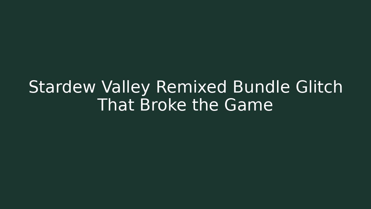 Stardew Valley Remixed Bundle Glitch That Broke the Game