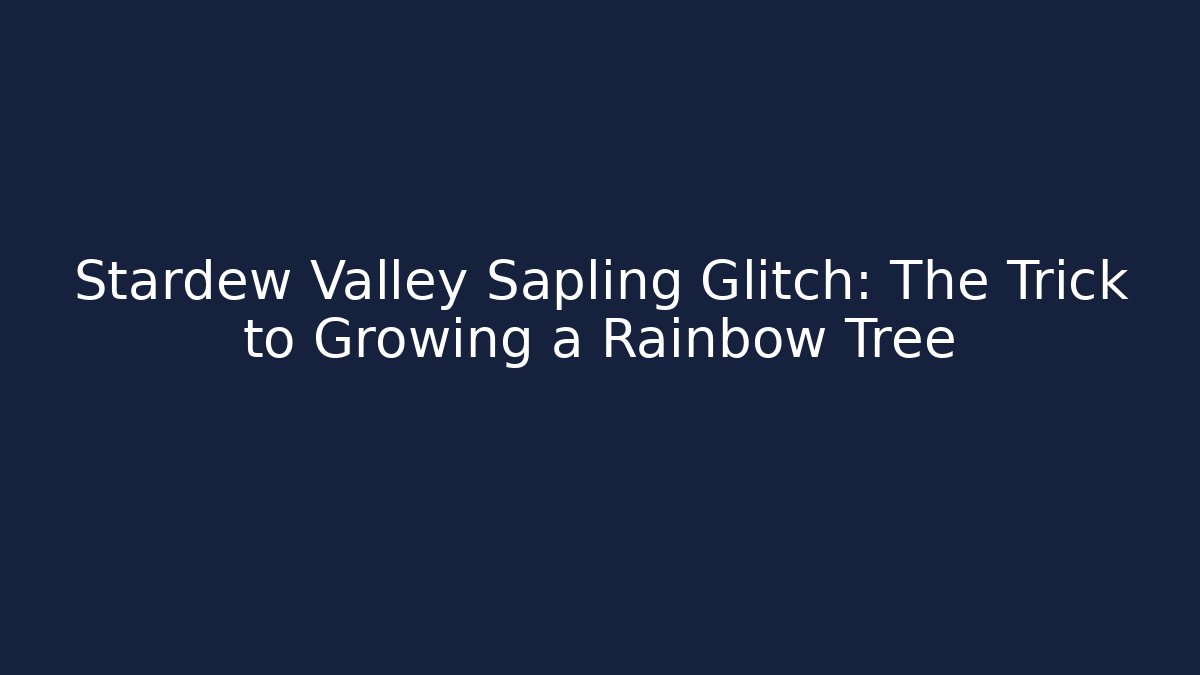 Stardew Valley Sapling Glitch: The Trick to Growing a Rainbow Tree